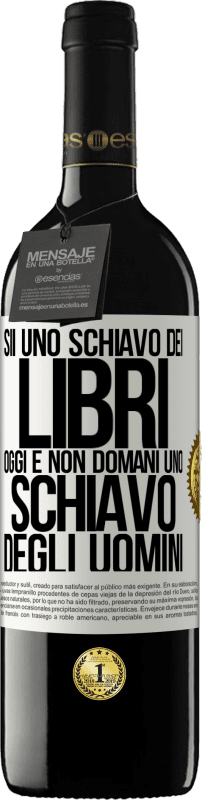 39,95 € Spedizione Gratuita | Vino rosso Edizione RED MBE Riserva Sii uno schiavo dei libri oggi e non domani uno schiavo degli uomini Etichetta Bianca. Etichetta personalizzabile Riserva 12 Mesi Raccogliere 2015 Tempranillo