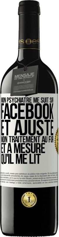 39,95 € Envoi gratuit | Vin rouge Édition RED MBE Réserve Mon psychiatre me suit sur Facebook et ajuste mon traitement au fur et à mesure qu'il me lit Étiquette Blanche. Étiquette personnalisable Réserve 12 Mois Récolte 2015 Tempranillo