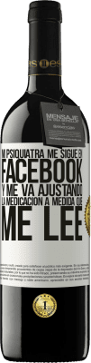 39,95 € Envío gratis | Vino Tinto Edición RED MBE Reserva Mi psiquiatra me sigue en facebook, y me va ajustando la medicación a medida que me lee Etiqueta Blanca. Etiqueta personalizable Reserva 12 Meses Cosecha 2015 Tempranillo