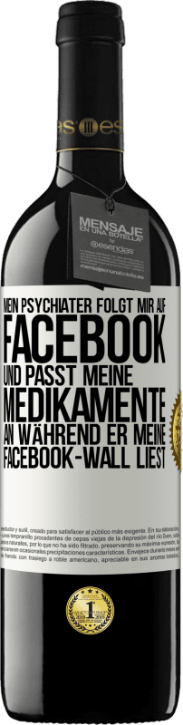 39,95 € Kostenloser Versand | Rotwein RED Ausgabe MBE Reserve Mein Psychiater folgt mir auf Facebook und passt meine Medikamente an, während er meine Facebook-Wall liest Weißes Etikett. Anpassbares Etikett Reserve 12 Monate Ernte 2015 Tempranillo