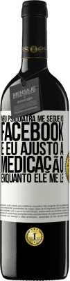 39,95 € Envio grátis | Vinho tinto Edição RED MBE Reserva Meu psiquiatra me segue no Facebook e eu ajusto a medicação enquanto ele me lê Etiqueta Branca. Etiqueta personalizável Reserva 12 Meses Colheita 2015 Tempranillo