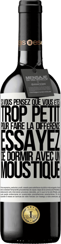 39,95 € Envoi gratuit | Vin rouge Édition RED MBE Réserve Si vous pensez que vous êtes trop petit pour faire la différence, essayez de dormir avec un moustique Étiquette Blanche. Étiquette personnalisable Réserve 12 Mois Récolte 2015 Tempranillo