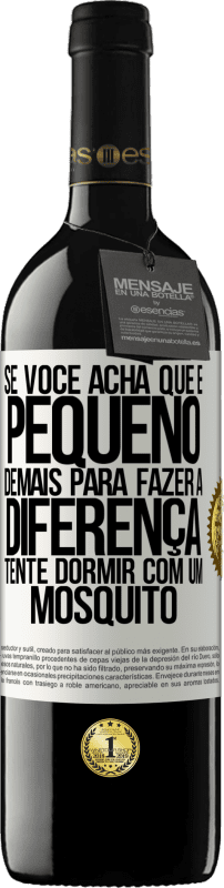 39,95 € Envio grátis | Vinho tinto Edição RED MBE Reserva Se você acha que é pequeno demais para fazer a diferença, tente dormir com um mosquito Etiqueta Branca. Etiqueta personalizável Reserva 12 Meses Colheita 2015 Tempranillo