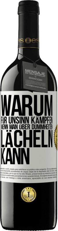 39,95 € Kostenloser Versand | Rotwein RED Ausgabe MBE Reserve Warum für Unsinn kämpfen, wenn man über Dummheiten lächeln kann Weißes Etikett. Anpassbares Etikett Reserve 12 Monate Ernte 2015 Tempranillo