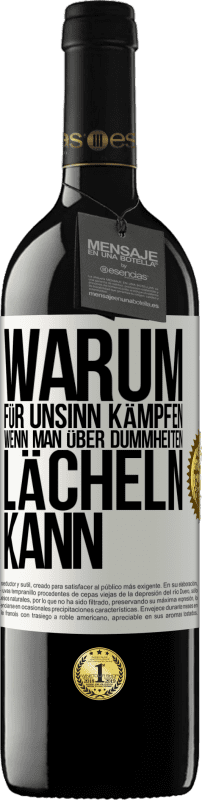 39,95 € Kostenloser Versand | Rotwein RED Ausgabe MBE Reserve Warum für Unsinn kämpfen, wenn man über Dummheiten lächeln kann Weißes Etikett. Anpassbares Etikett Reserve 12 Monate Ernte 2016 Tempranillo