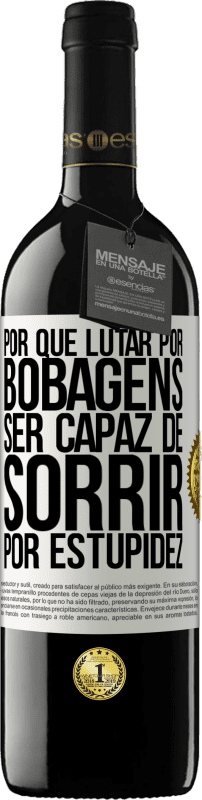 39,95 € Envio grátis | Vinho tinto Edição RED MBE Reserva Por que lutar por bobagens ser capaz de sorrir por estupidez Etiqueta Branca. Etiqueta personalizável Reserva 12 Meses Colheita 2016 Tempranillo