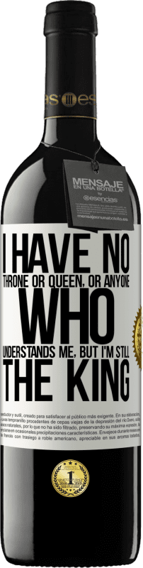 39,95 € Free Shipping | Red Wine RED Edition MBE Reserve I have no throne or queen, or anyone who understands me, but I'm still the king White Label. Customizable label Reserve 12 Months Harvest 2015 Tempranillo