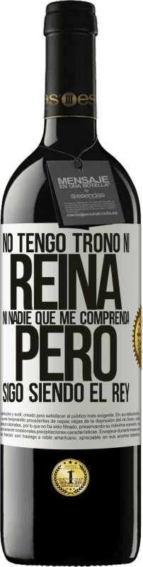 39,95 € Envío gratis | Vino Tinto Edición RED MBE Reserva No tengo trono ni reina, ni nadie que me comprenda, pero sigo siendo el rey Etiqueta Blanca. Etiqueta personalizable Reserva 12 Meses Cosecha 2015 Tempranillo