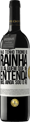 39,95 € Envio grátis | Vinho tinto Edição RED MBE Reserva Não tenho trono ou rainha, ou alguém que me entenda, mas ainda sou o rei Etiqueta Branca. Etiqueta personalizável Reserva 12 Meses Colheita 2015 Tempranillo