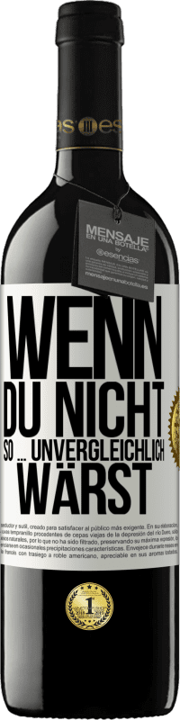 39,95 € Kostenloser Versand | Rotwein RED Ausgabe MBE Reserve Wenn du nicht so ... unvergleichlich wärst Weißes Etikett. Anpassbares Etikett Reserve 12 Monate Ernte 2015 Tempranillo