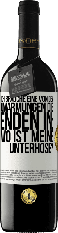 39,95 € Kostenloser Versand | Rotwein RED Ausgabe MBE Reserve Ich brauche eine von den Umarmungen, die enden in: Wo ist meine Unterhose? Weißes Etikett. Anpassbares Etikett Reserve 12 Monate Ernte 2015 Tempranillo