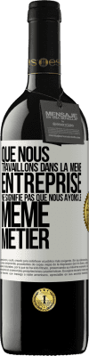 39,95 € Envoi gratuit | Vin rouge Édition RED MBE Réserve Que nous travaillons dans la même entreprise ne signifie pas que nous ayons le même métier Étiquette Blanche. Étiquette personnalisable Réserve 12 Mois Récolte 2014 Tempranillo