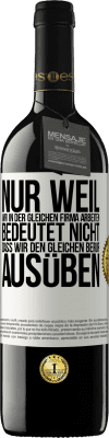 39,95 € Kostenloser Versand | Rotwein RED Ausgabe MBE Reserve Nur weil wir in der gleichen Firma arbeiten, bedeutet nicht, dass wir den gleichen Beruf ausüben Weißes Etikett. Anpassbares Etikett Reserve 12 Monate Ernte 2014 Tempranillo