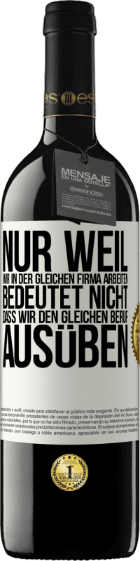 39,95 € Kostenloser Versand | Rotwein RED Ausgabe MBE Reserve Nur weil wir in der gleichen Firma arbeiten, bedeutet nicht, dass wir den gleichen Beruf ausüben Weißes Etikett. Anpassbares Etikett Reserve 12 Monate Ernte 2015 Tempranillo