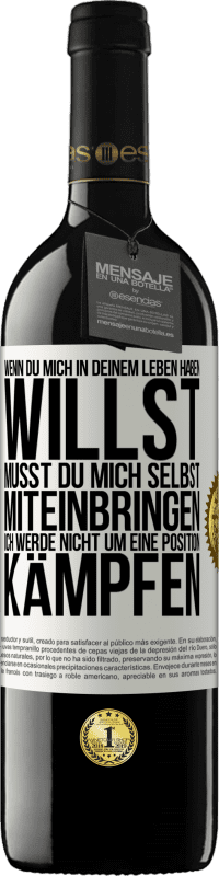 39,95 € Kostenloser Versand | Rotwein RED Ausgabe MBE Reserve Wenn du mich in deinem Leben haben willst, musst du mich selbst miteinbringen. Ich werde nicht um eine Position kämpfen Weißes Etikett. Anpassbares Etikett Reserve 12 Monate Ernte 2015 Tempranillo