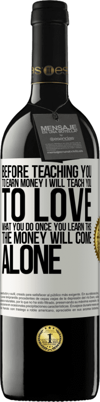 39,95 € Free Shipping | Red Wine RED Edition MBE Reserve Before teaching you to earn money, I will teach you to love what you do. Once you learn this, the money will come alone White Label. Customizable label Reserve 12 Months Harvest 2015 Tempranillo