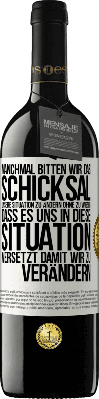 39,95 € Kostenloser Versand | Rotwein RED Ausgabe MBE Reserve Manchmal bitten wir das Schicksal unsere Situation zu ändern ohne zu wissen, dass es uns in diese Situation versetzt, damit wir Weißes Etikett. Anpassbares Etikett Reserve 12 Monate Ernte 2015 Tempranillo