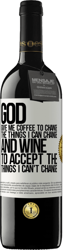 39,95 € Free Shipping | Red Wine RED Edition MBE Reserve God, give me coffee to change the things I can change, and he came to accept the things I can't change White Label. Customizable label Reserve 12 Months Harvest 2014 Tempranillo