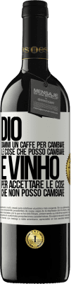 39,95 € Spedizione Gratuita | Vino rosso Edizione RED MBE Riserva Dio, dammi il caffè per cambiare le cose che posso cambiare, ed è arrivato ad accettare le cose che non posso cambiare Etichetta Bianca. Etichetta personalizzabile Riserva 12 Mesi Raccogliere 2014 Tempranillo