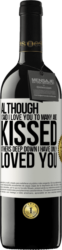 39,95 € Free Shipping | Red Wine RED Edition MBE Reserve Although I said I love you to many and kissed others, deep down I have only loved you White Label. Customizable label Reserve 12 Months Harvest 2014 Tempranillo