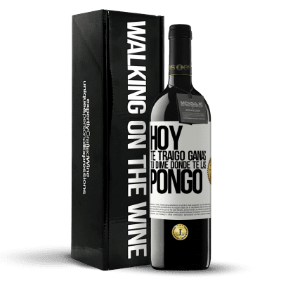 «Hoy te traigo ganas. Tú dime dónde te las pongo» Edición RED MBE Reserva