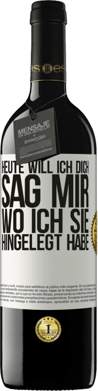 39,95 € Kostenloser Versand | Rotwein RED Ausgabe MBE Reserve Heute will ich dich. Sag mir, wo ich sie hingelegt habe Weißes Etikett. Anpassbares Etikett Reserve 12 Monate Ernte 2015 Tempranillo