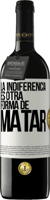 39,95 € Envío gratis | Vino Tinto Edición RED MBE Reserva La indiferencia es otra forma de matar Etiqueta Blanca. Etiqueta personalizable Reserva 12 Meses Cosecha 2016 Tempranillo