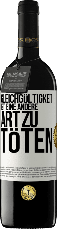 39,95 € Kostenloser Versand | Rotwein RED Ausgabe MBE Reserve Gleichgültigkeit ist eine andere Art zu töten Weißes Etikett. Anpassbares Etikett Reserve 12 Monate Ernte 2015 Tempranillo