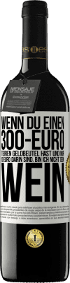 39,95 € Kostenloser Versand | Rotwein RED Ausgabe MBE Reserve Wenn du einen 300-Euro teuren Geldbeutel hast und nur 10 Euro darin sind, bin ich nicht dein Wein Weißes Etikett. Anpassbares Etikett Reserve 12 Monate Ernte 2015 Tempranillo