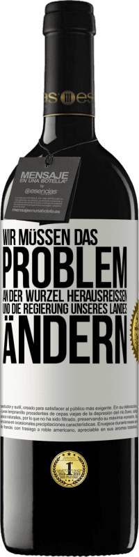 39,95 € Kostenloser Versand | Rotwein RED Ausgabe MBE Reserve Wir müssen das Problem an der Wurzel herausreißen und die Regierung unseres Landes ändern Weißes Etikett. Anpassbares Etikett Reserve 12 Monate Ernte 2015 Tempranillo