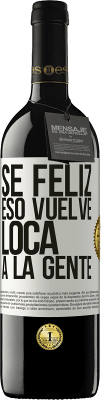 39,95 € Envío gratis | Vino Tinto Edición RED MBE Reserva Sé feliz. Eso vuelve loca a la gente Etiqueta Blanca. Etiqueta personalizable Reserva 12 Meses Cosecha 2015 Tempranillo