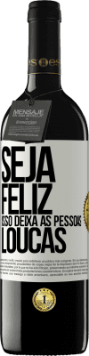 39,95 € Envio grátis | Vinho tinto Edição RED MBE Reserva Seja feliz. Isso deixa as pessoas loucas Etiqueta Branca. Etiqueta personalizável Reserva 12 Meses Colheita 2014 Tempranillo