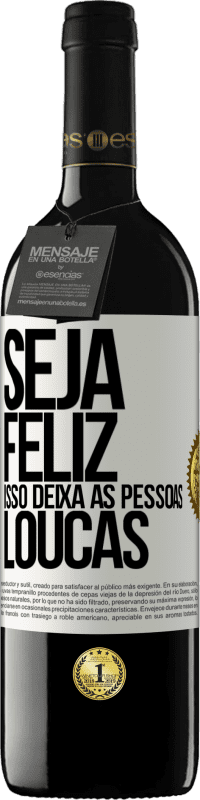 39,95 € Envio grátis | Vinho tinto Edição RED MBE Reserva Seja feliz. Isso deixa as pessoas loucas Etiqueta Branca. Etiqueta personalizável Reserva 12 Meses Colheita 2016 Tempranillo
