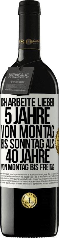 39,95 € Kostenloser Versand | Rotwein RED Ausgabe MBE Reserve Ich arbeite lieber 5 Jahre von Montag bis Sonntag als 40 Jahre von Montag bis Freitag Weißes Etikett. Anpassbares Etikett Reserve 12 Monate Ernte 2015 Tempranillo