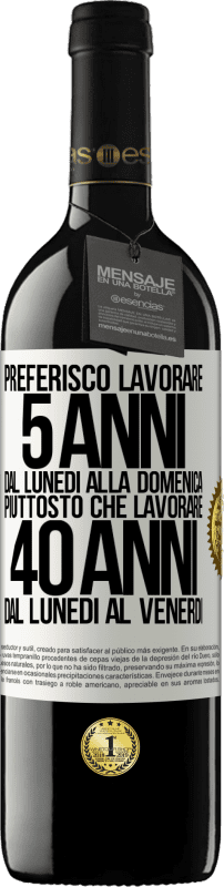 39,95 € Spedizione Gratuita | Vino rosso Edizione RED MBE Riserva Preferisco lavorare 5 anni dal lunedì alla domenica, piuttosto che lavorare 40 anni dal lunedì al venerdì Etichetta Bianca. Etichetta personalizzabile Riserva 12 Mesi Raccogliere 2015 Tempranillo