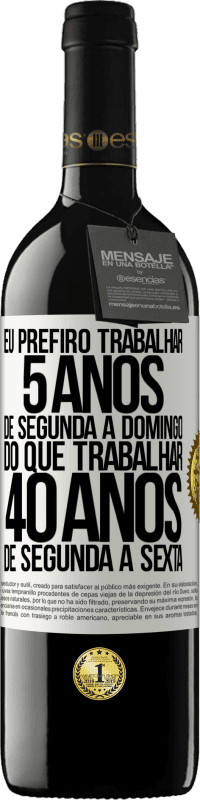 39,95 € Envio grátis | Vinho tinto Edição RED MBE Reserva Eu prefiro trabalhar 5 anos de segunda a domingo, do que trabalhar 40 anos de segunda a sexta Etiqueta Branca. Etiqueta personalizável Reserva 12 Meses Colheita 2015 Tempranillo