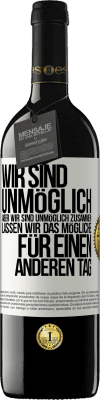 39,95 € Kostenloser Versand | Rotwein RED Ausgabe MBE Reserve Wir sind unmöglich, aber wir sind unmöglich zusammen. Lassen wir das Mögliche für einen anderen Tag Weißes Etikett. Anpassbares Etikett Reserve 12 Monate Ernte 2015 Tempranillo