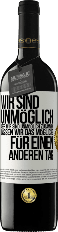 39,95 € Kostenloser Versand | Rotwein RED Ausgabe MBE Reserve Wir sind unmöglich, aber wir sind unmöglich zusammen. Lassen wir das Mögliche für einen anderen Tag Weißes Etikett. Anpassbares Etikett Reserve 12 Monate Ernte 2015 Tempranillo