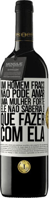 39,95 € Envio grátis | Vinho tinto Edição RED MBE Reserva Um homem fraco não pode amar uma mulher forte, ele não saberia o que fazer com ela Etiqueta Branca. Etiqueta personalizável Reserva 12 Meses Colheita 2014 Tempranillo