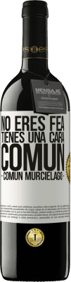 39,95 € Envío gratis | Vino Tinto Edición RED MBE Reserva No eres fea, tienes una cara común (común murciélago) Etiqueta Blanca. Etiqueta personalizable Reserva 12 Meses Cosecha 2016 Tempranillo