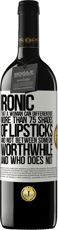 39,95 € Free Shipping | Red Wine RED Edition MBE Reserve Ironic. That a woman can differentiate more than 75 shades of lipsticks and not between someone worthwhile and who does not White Label. Customizable label Reserve 12 Months Harvest 2014 Tempranillo
