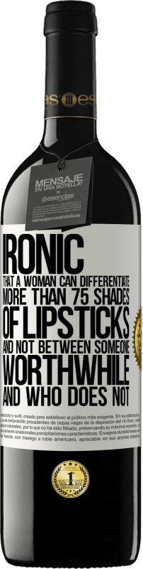 39,95 € Free Shipping | Red Wine RED Edition MBE Reserve Ironic. That a woman can differentiate more than 75 shades of lipsticks and not between someone worthwhile and who does not White Label. Customizable label Reserve 12 Months Harvest 2015 Tempranillo