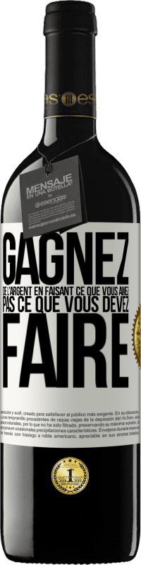 39,95 € Envoi gratuit | Vin rouge Édition RED MBE Réserve Gagnez de l'argent en faisant ce que vous aimez pas ce que vous devez faire Étiquette Blanche. Étiquette personnalisable Réserve 12 Mois Récolte 2015 Tempranillo