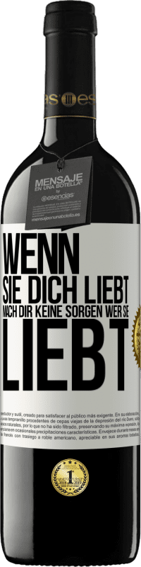 39,95 € Kostenloser Versand | Rotwein RED Ausgabe MBE Reserve Wenn sie dich liebt, mach dir keine Sorgen wer sie liebt Weißes Etikett. Anpassbares Etikett Reserve 12 Monate Ernte 2015 Tempranillo