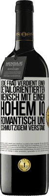 39,95 € Kostenloser Versand | Rotwein RED Ausgabe MBE Reserve Jede Frau verdient einen detailorientierten Mensch mit einem hohem IQ, romantisch und schmutzigem Verstand Weißes Etikett. Anpassbares Etikett Reserve 12 Monate Ernte 2015 Tempranillo