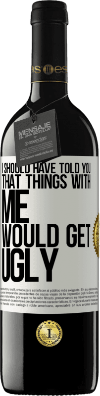 39,95 € Free Shipping | Red Wine RED Edition MBE Reserve I should have told you that things with me would get ugly White Label. Customizable label Reserve 12 Months Harvest 2014 Tempranillo