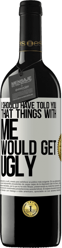 39,95 € Free Shipping | Red Wine RED Edition MBE Reserve I should have told you that things with me would get ugly White Label. Customizable label Reserve 12 Months Harvest 2015 Tempranillo