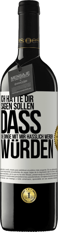 39,95 € Kostenloser Versand | Rotwein RED Ausgabe MBE Reserve Ich hätte dir sagen sollen, dass die Dinge mit mir hässlich werden würden Weißes Etikett. Anpassbares Etikett Reserve 12 Monate Ernte 2015 Tempranillo