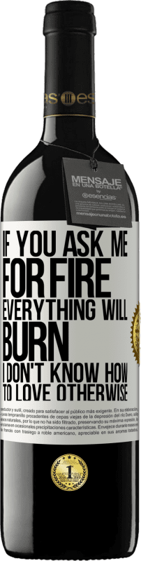 39,95 € Free Shipping | Red Wine RED Edition MBE Reserve If you ask me for fire, everything will burn. I don't know how to love otherwise White Label. Customizable label Reserve 12 Months Harvest 2015 Tempranillo