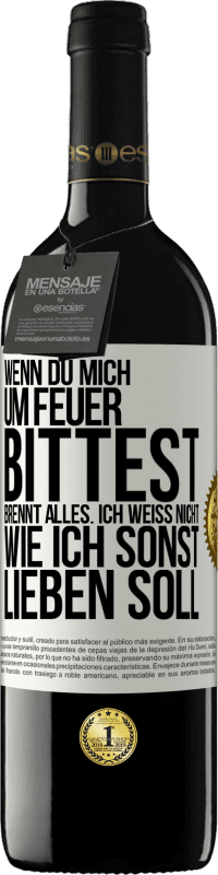 39,95 € Kostenloser Versand | Rotwein RED Ausgabe MBE Reserve Wenn du mich um Feuer bittest, brennt alles. Ich weiß nicht wie ich sonst lieben soll Weißes Etikett. Anpassbares Etikett Reserve 12 Monate Ernte 2015 Tempranillo